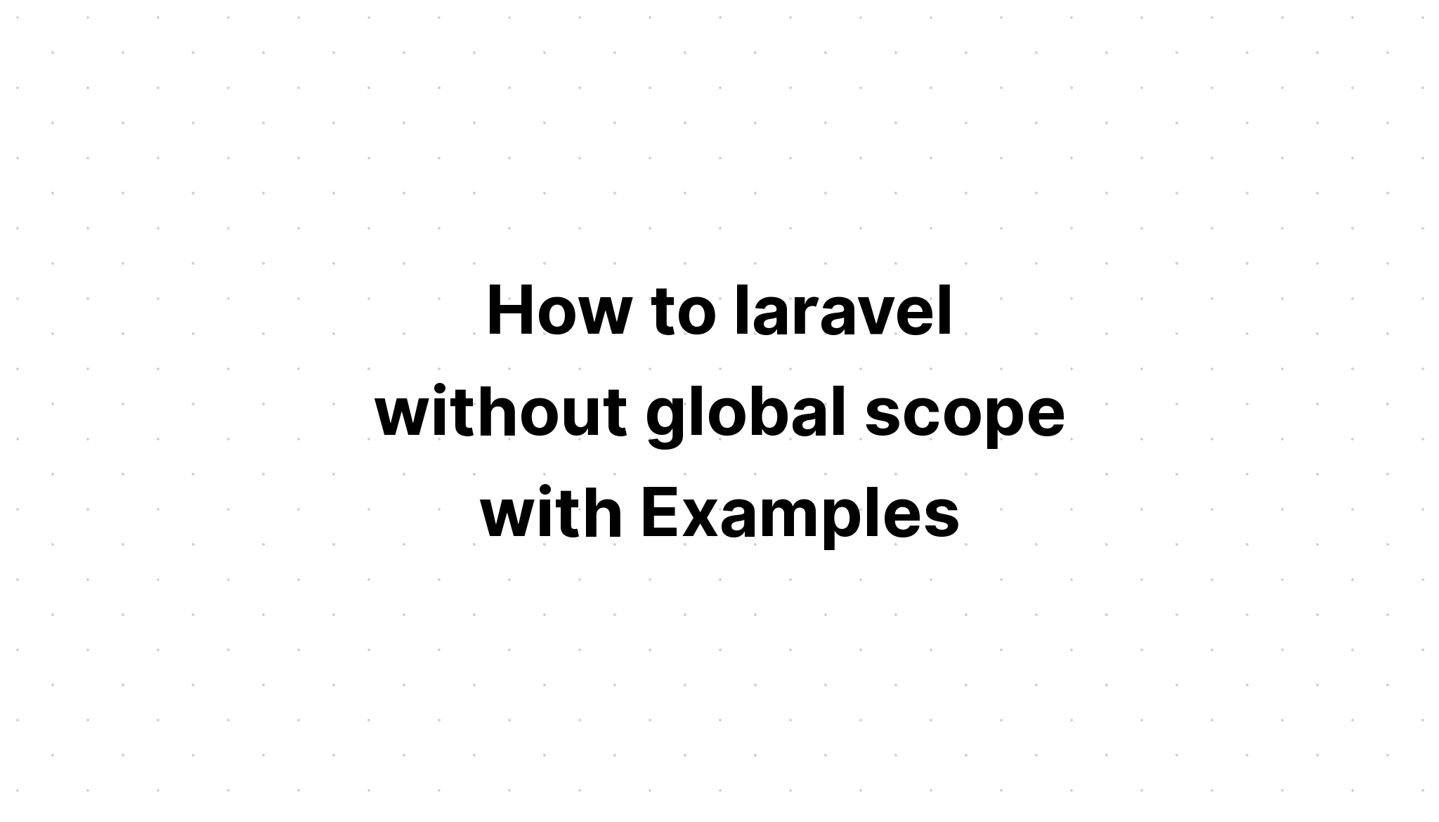 Làm thế nào để laravel không có phạm vi toàn cầu với các ví dụ
